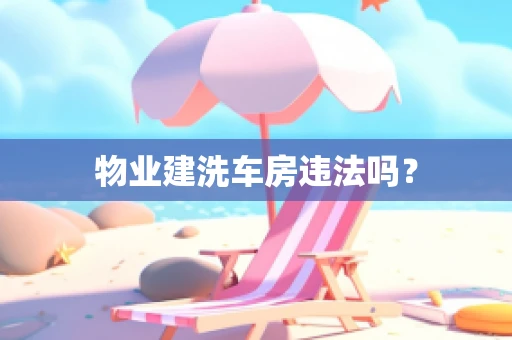 物业建洗车房违法吗？