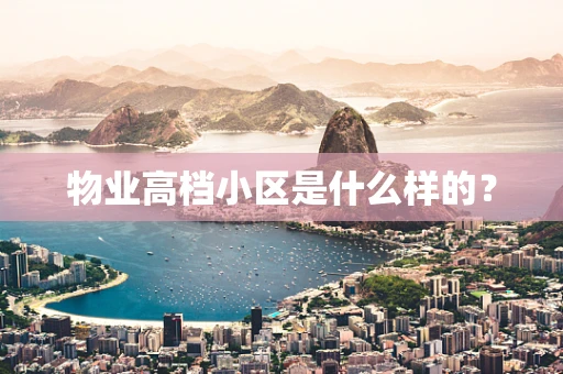 物业高档小区是什么样的？