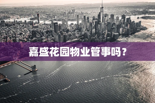 嘉盛花园物业管事吗？