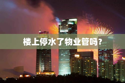 楼上停水了物业管吗？