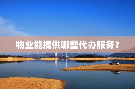 物业能提供哪些代办服务？