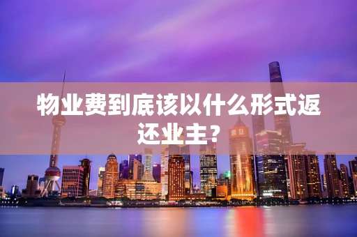 物业费到底该以什么形式返还业主？