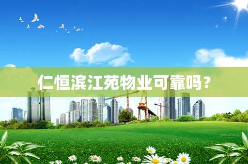 仁恒滨江苑物业可靠吗？