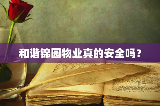 和谐锦园物业真的安全吗？