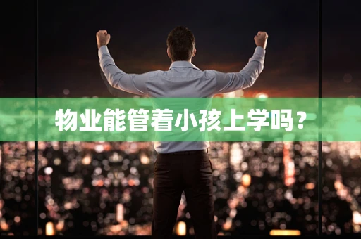 物业能管着小孩上学吗？