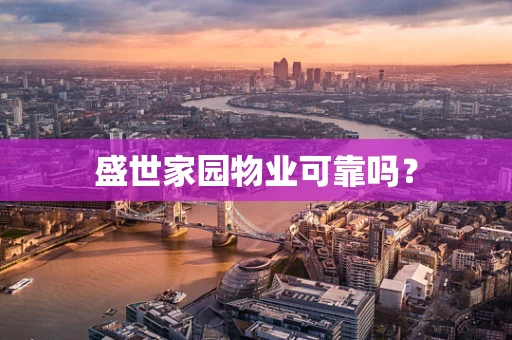 盛世家园物业可靠吗？