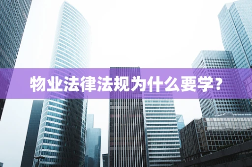 物业法律法规为什么要学？