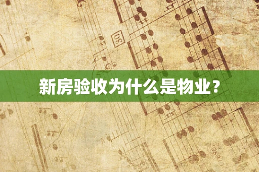 新房验收为什么是物业？