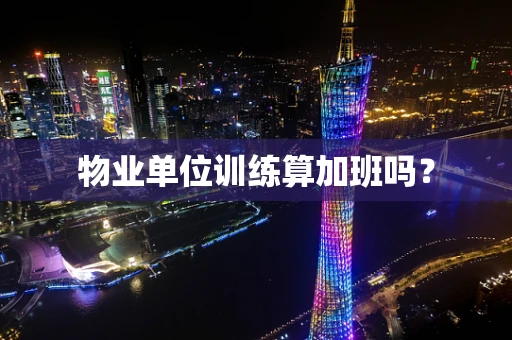 物业单位训练算加班吗？