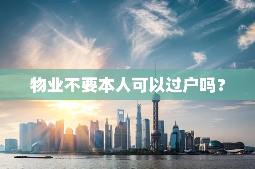 物业不要本人可以过户吗？