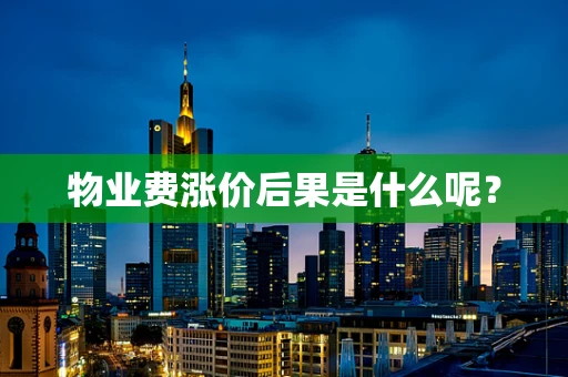 物业费涨价后果是什么呢？