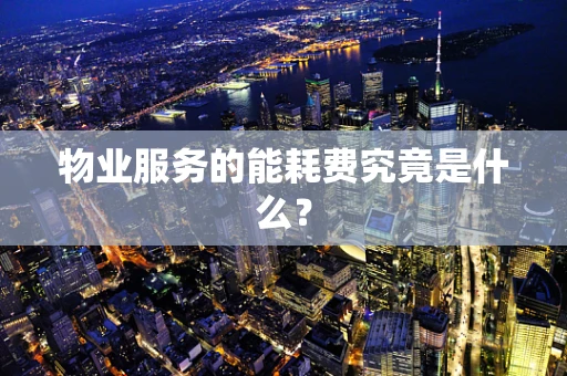 物业服务的能耗费究竟是什么？