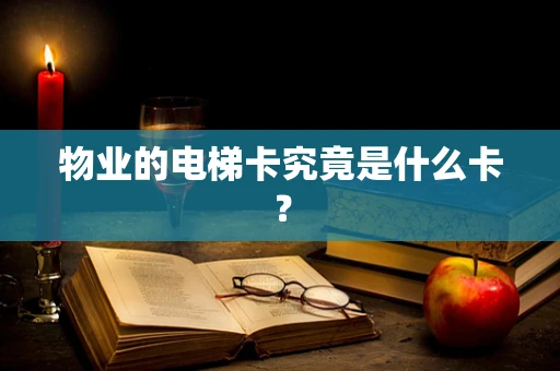 物业的电梯卡究竟是什么卡？
