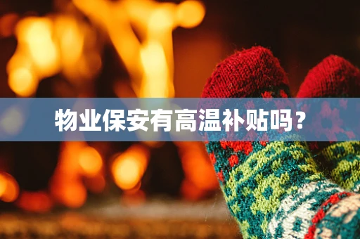 物业保安有高温补贴吗？
