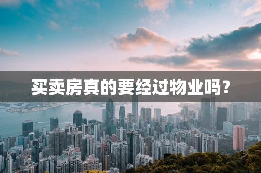 买卖房真的要经过物业吗？