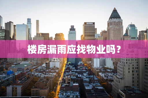 楼房漏雨应找物业吗？