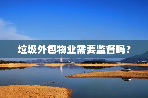 垃圾外包物业需要监督吗？