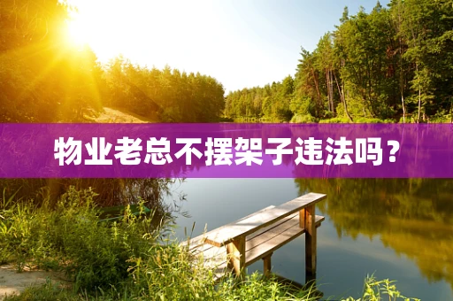 物业老总不摆架子违法吗？