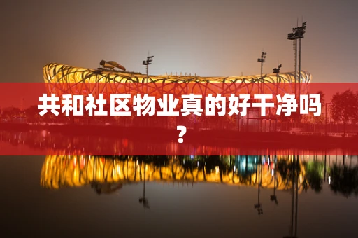 共和社区物业真的好干净吗？