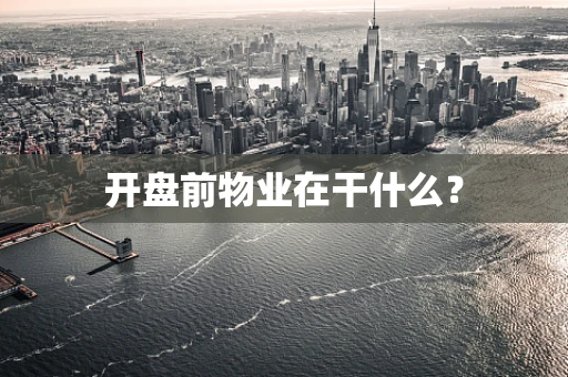开盘前物业在干什么？