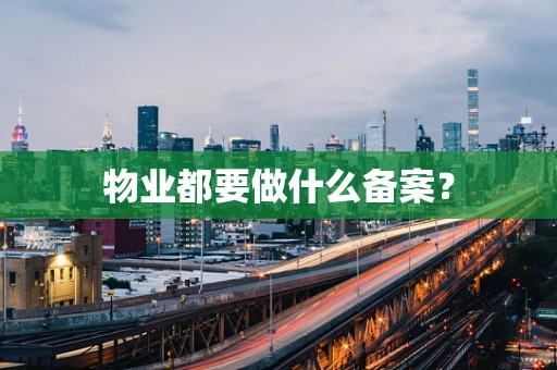 物业都要做什么备案？