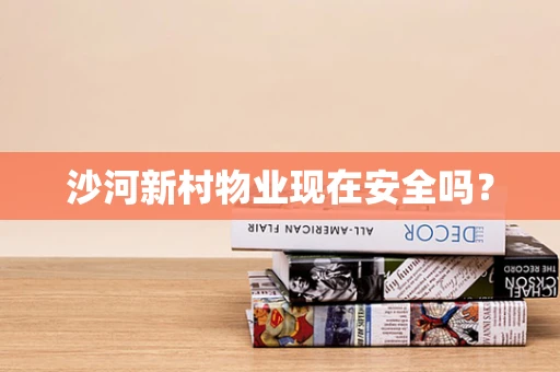 沙河新村物业现在安全吗？