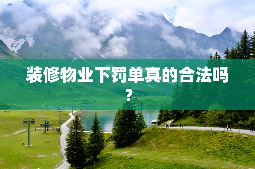 装修物业下罚单真的合法吗？