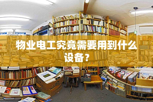 物业电工究竟需要用到什么设备？