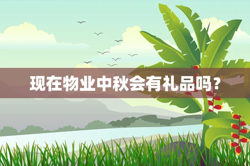 现在物业中秋会有礼品吗？