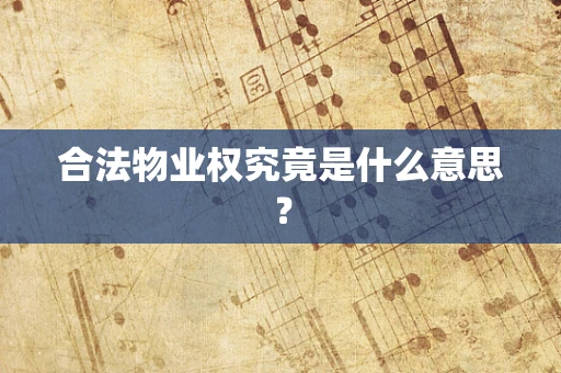 合法物业权究竟是什么意思？