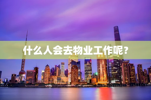 什么人会去物业工作呢？