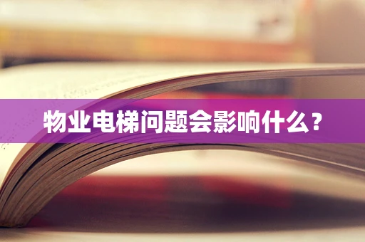 物业电梯问题会影响什么？