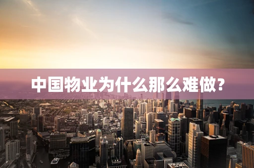 中国物业为什么那么难做？