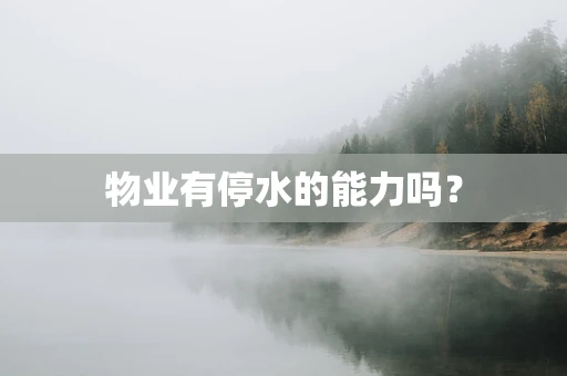 物业有停水的能力吗？