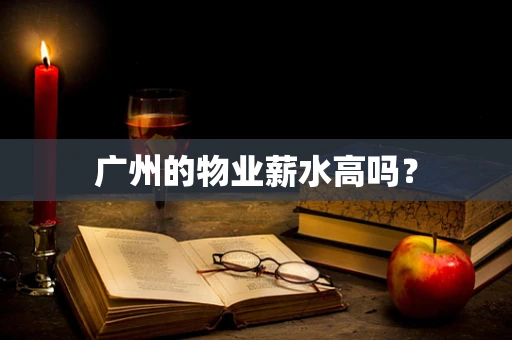 广州的物业薪水高吗？