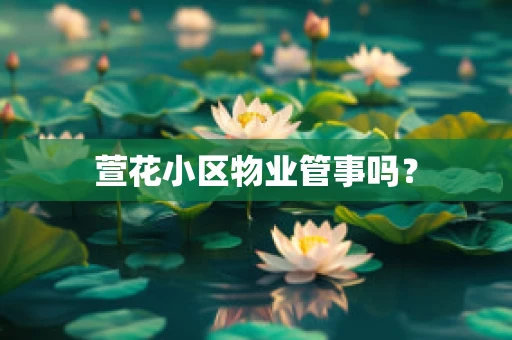 萱花小区物业管事吗？