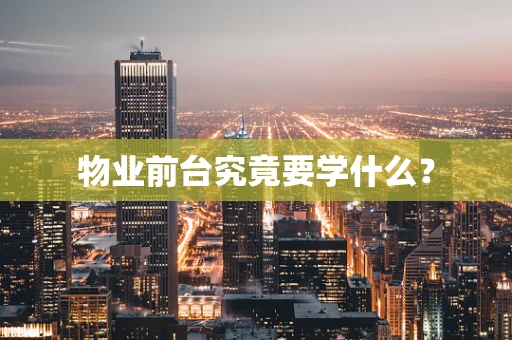 物业前台究竟要学什么？