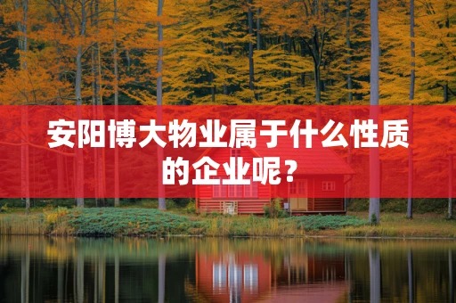 安阳博大物业属于什么性质的企业呢？