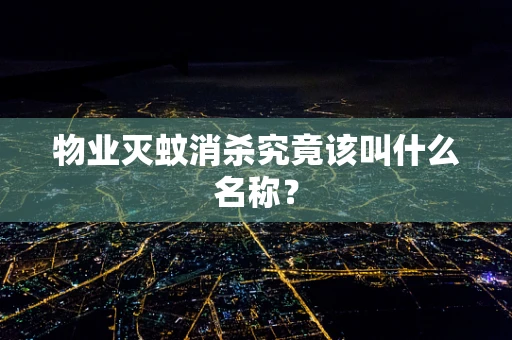 物业灭蚊消杀究竟该叫什么名称？
