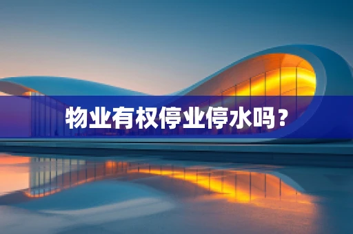 物业有权停业停水吗？