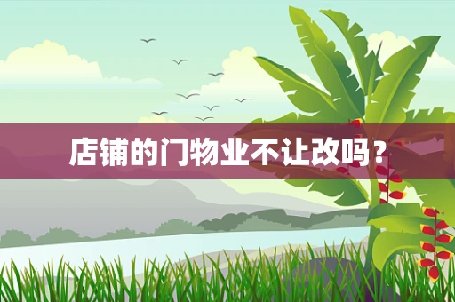 店铺的门物业不让改吗？