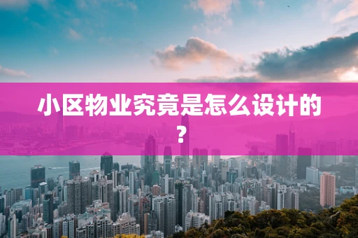 小区物业究竟是怎么设计的？