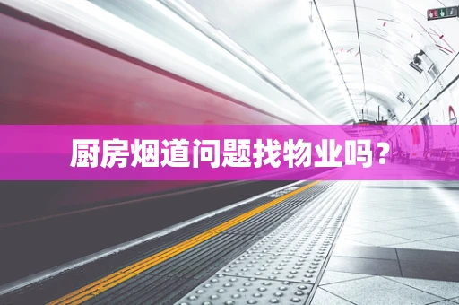 厨房烟道问题找物业吗？