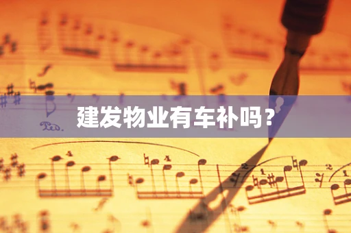 建发物业有车补吗？