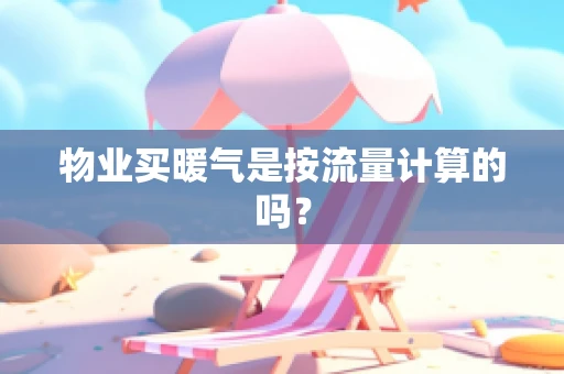 物业买暖气是按流量计算的吗？