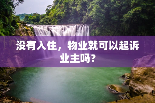 没有入住，物业就可以起诉业主吗？