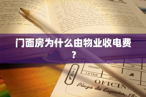 门面房为什么由物业收电费？