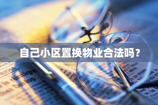 自己小区置换物业合法吗？