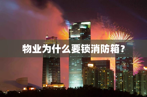 物业为什么要锁消防箱？