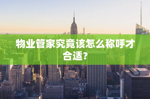 物业管家究竟该怎么称呼才合适？